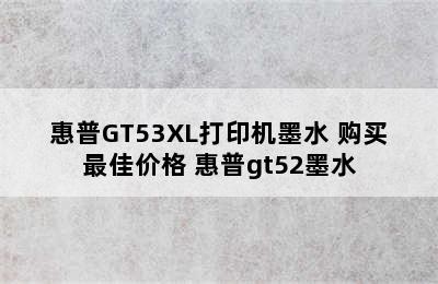 惠普GT53XL打印机墨水 购买最佳价格 惠普gt52墨水